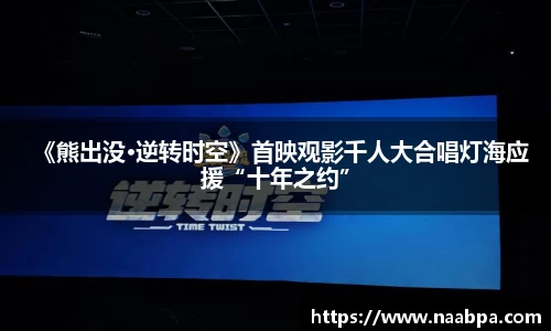 《熊出没•逆转时空》首映观影千人大合唱灯海应援“十年之约”